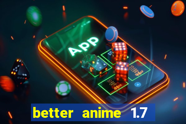 better anime 1.7 apk download